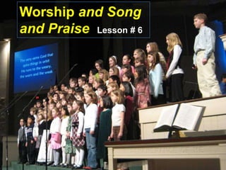 Worship and Song  and Praise  Lesson# 6 