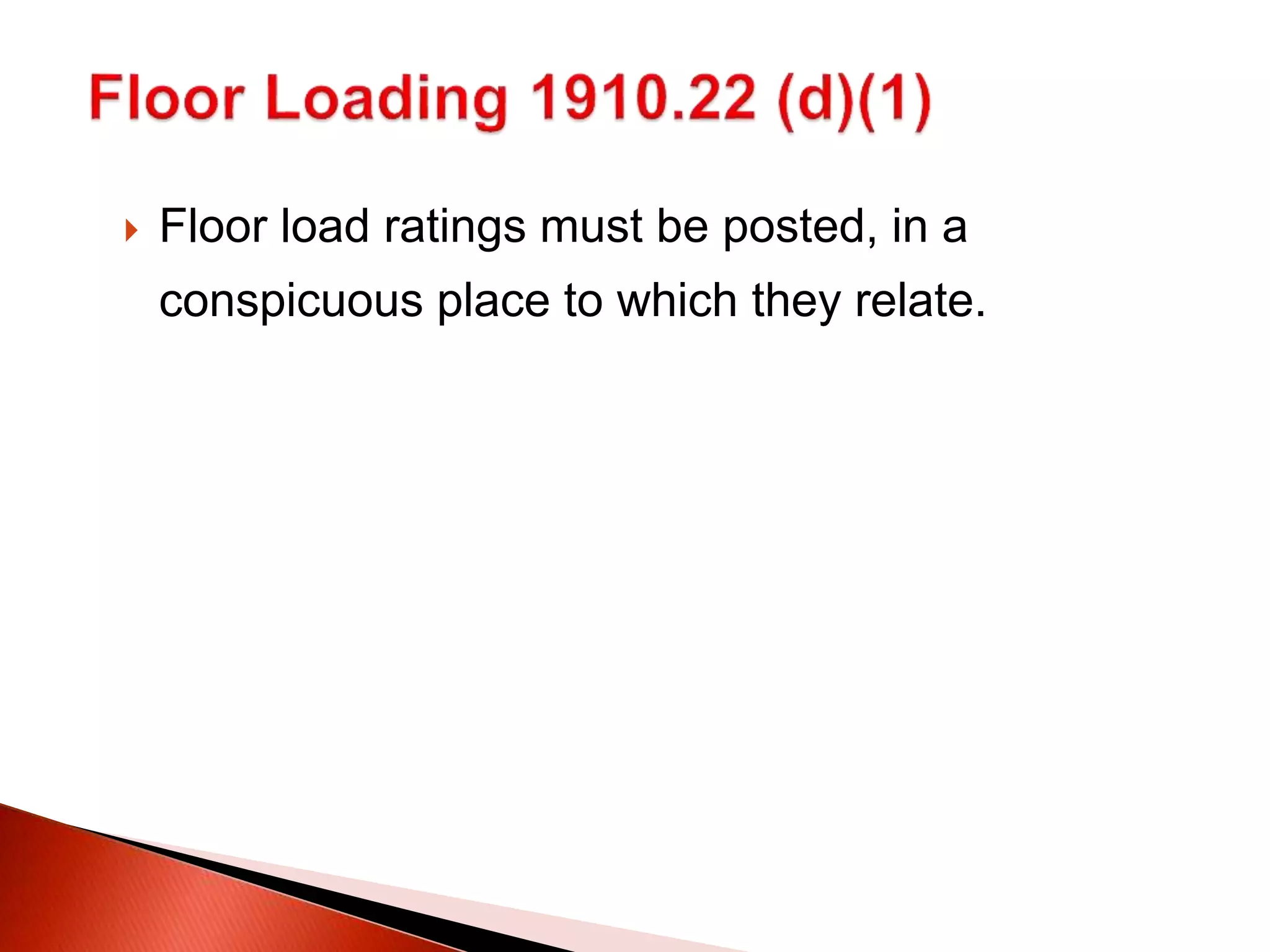  Floor load ratings must be posted, in a
conspicuous place to which they relate.
 