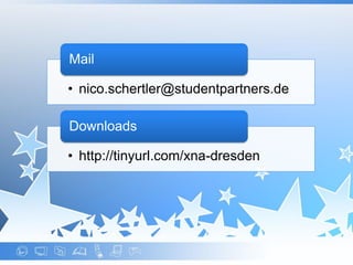 Mail

• nico.schertler@studentpartners.de

Downloads

• http://tinyurl.com/xna-dresden
 