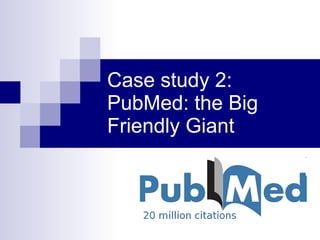 Case study 2: PubMed: the Big Friendly Giant 