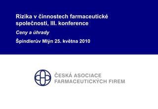 Rizika v činnostech farmaceutické společnosti, III. konference Ceny a úhrady Špindlerův Mlýn 25. května 2010 