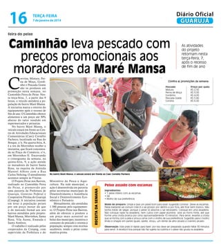 16

Diário Oficial
GUARUJÁ

terça-feira

7 de janeiro de 2014

feira do peixe

Caminhão leva pescado com
preços promocionais aos
moradores da Maré Mansa

C

Confira as promoções da semana:
Pescado	
Mistura	
Perna de Moça	
Gordinho	
Pescada Goete	
Corvina	

Preço por quilo
R$ 2,50
R$ 3,00
R$ 4,00
R$ 5,80
R$ 6,00

Pedro Rezende

No bairro Maré Mansa, o veículo estará em frente ao Caec Cornélio Pacheco

Ministério da Pesca e Aquicultura. Na rede municipal, a
ação é desenvolvida em parceria
pelas secretarias municipais de
Desenvolvimento e Assistência
Social e Desenvolvimento Econômico e Portuário.
Mensalmente, são atendidas
1.500 pessoas pelo equipamento. O Projeto Peixe nos Bairros,
além de oferecer o produto a
um preço mais acessível ao
bolso dos munícipes, incentiva o
consumo do pescado e orienta a
população, sempre com receitas
saudáveis, tendo o peixe como
matéria-prima.

Peixe assado com escamas
Receita da Semana

orvina, Mistura, Perna de Moça, Gordinho e Pescada Goete
são os produtos em
promoção nesta semana, no
Caminhão Feira do Peixe. Nesta terça-feira, 7, a partir das 9
horas, o veículo atenderá a população do bairro Maré Mansa.
A iniciativa marca o retorno do
equipamento após o recesso de
fim de ano. O Caminhão oferece
alimentos a um preço até 30%
abaixo do valor vendido em
supermercados e peixarias.
No bairro Maré Mansa, o
veículo estará em frente ao Centro de Atividades Educacionais
Comunitárias (Caec) Cornélio
Pacheco, localizado na Rua do
Bosque, s/n. Na quarta-feira, 8,
é a vez do Morrinhos receber a
iniciativa, que ficará concentrada na Praça do Comércio, s/n,
em Morrinhos II. Encerrando
o cronograma da semana, na
quinta-feira, 9, a ação atende
os moradores do bairro Santa
Rosa, na esquina da Avenida
Manoel Albino com a Rua
Carlos Nehring. O atendimento
acontece sempre às 9 horas.
O Projeto Peixe nos Bairros,
realizado no Caminhão Feira
do Peixe, é promovido por
uma parceria da Prefeitura de
Guarujá, Governo Federal e
Cooperativa Pérolas do Guarujá
(Coopeg). A iniciativa consiste
em levar à população peixes
por um preço menor do que
o do mercado formal aos seis
bairros atendidos pelo projeto:
Maré Mansa, Morrinhos, Santa
Rosa, Vila Áurea, Enseada e
Santo Antônio.
O trabalho é realizado pelos
cooperados da Coopeg, com
supervisão da Prefeitura e do

As atividades
do projeto
retornam nesta
terça-feira, 7,
após o recesso
de fim de ano

Ingredientes:
• 1 peixe inteiro com as escamas
• Sal
• Molho de sua preferência
Modo de preparo: Limpe e lave um peixe bom para assar (sugestão corvina). Deixe as escamas.
Passe bastante sal comum (não é o sal grosso) por dentro e por fora, até ficar bem branco. Não
tenha medo de salgar, porque o peixe só absorve o sal necessário. Coloque em uma assadeira.
Não coloque nada na assadeira, nem cubra com papel alumínio. Leve ao forno forte, até que
forme uma crosta branca por cima (aproximadamente 15 minutos). Para servir, levante a crosta
que se forma com a pele e sirva a carne com o molho de sua preferência. Sugestão para o molho
limão e vinagre em partes iguais, azeite, shoyu, um dente de alho picado e coentro picado.
Observação: Este prato é rápido para fazer, por isso deve ser preparado quando faltar 30 minutos
para servir. A receita é boa porque não faz sujeira na cozinha e o peixe não gruda na assadeira.

 
