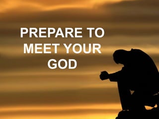 PREPARE TO
MEET YOUR
GOD
 