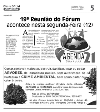Diário Oficial
 GUARUJÁ
                                                                                               quarta-feira
                                                                                               7 de março de 2012
                                                                                                                    5
agenda 21


        19ª Reunião do Fórum
   acontece nesta segunda-feira (12)
                     A
                                 Secretaria Executiva nograma de atividades para
                                 do Fór um Perma- entrega da Agenda 21, leitura
                                 nente da Agenda 21 e aprovação da redação da ata
                                 de Gua-                           da plenária ante-
  Na oportunidade,   rujá realiza sua 19ª                          rior e definição de
  serão              reunião ordinária            Evento           ações.
  apresentados       nesta segunda-feira        acontece                 Ainda de acor-
                     (12), às 14 horas,                            do com a secre-
  o cronograma       no auditório da           na Câmara           t á r i a exe c u t iva ,
  de atividades      Câmara Municipal           Municipal          serão discutidos
  para entrega       de Guarujá (Ave-                              o modelo de even-
                     nida Adhemar de                               to para entrega
  da Agenda 21       Barros, 1.600 – Jardim Santa da Agenda 21, lista de
  e a situação       Maria).                          convidados, distribui-
  do Plano de           Seguindo as orientações do ção dos cadernos da
  Desenvolvimento    Regimento Interno da Agenda Agenda 21 e os locais
                     21, se cumprirá a seguinte or- onde serão realizadas
  Sustentável        dem do dia: apresentação da a reuniões nas macro-
                     situação do Plano Local de r e g i õ e s, f e c h a n d o o
                     Desenvolvimento Sustentável d i a c o m o s a s s u n t o s
                     (PLDS), apresentação do cro- gerais.
 