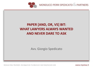 PAPER [AND, OR, VS] BIT:
WHAT LAWYERS ALWAYS WANTED
   AND NEVER DARE TO ASK



     Avv. Giorgio Spedicato
 