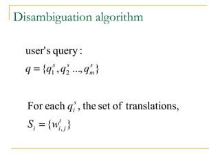 Disambiguation algorithm
},...,{
:querysuser'
21
s
m
ss
qqqq =
}{
ons,translatiofsetthe,eachFor
,
t
jii
s
i
wS
q
=
 