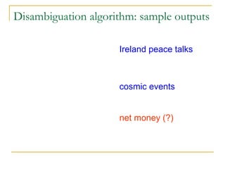 Disambiguation algorithm: sample outputs
Ireland peace talks
cosmic events
net money (?)
 