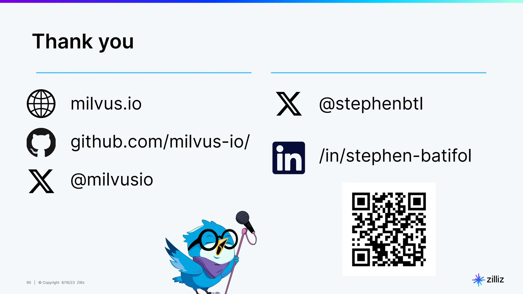 90 | © Copyright 8/16/23 Zilliz
90 | © Copyright 8/16/23 Zilliz
milvus.io
github.com/milvus-io/
@milvusio
@stephenbtl
/in/stephen-batifol
Thank you
 