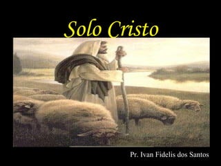 Solo Cristo Pr. Ivan Fidelis dos Santos 