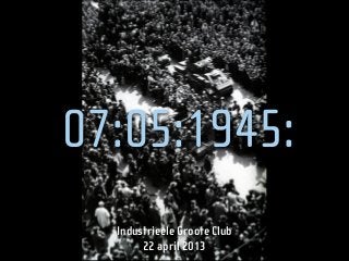07:05:1945:
Industrieele Groote Club
22 april 2013
 