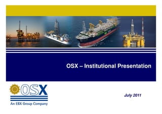 OSX – Institutional Presentation




                     July 2011

                                   1
 