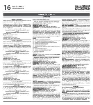 Portaria N.º 2742/2013.-
MARIAANTONIETADEBRITO,PREFEITAMUNICIPALDEGUARUJÁ,
usando das atribuições que a Lei lhe confere;
R E S O L V E :
TORNAR SEM EFEITO, a Portaria n.º 2697/2013, que designou o
servidor ALEXANDRE ANTONIO QUINTÉRIO – Pront. n.º 13.300,
para responder como Supervisor III (FG-S6), junto à Diretoria da
Guarda Civil Municipal.
Registre-se, publique-se e dê-se ciência.
Prefeitura Municipal de Guarujá, 02 de agosto de 2013.
PREFEITA
Secretário Municipal de Defesa e Convivência Social
“SEDECON”/mesr
Registrada no Livro Competente
“GAB”, em 02.08.2013
Mariana Elizabeth Santos Rosa
Pront. n.º 19.281, que a digitei e assino
Portaria N.º 2743/2013.-
MARIAANTONIETADEBRITO,PREFEITAMUNICIPALDEGUARUJÁ,
usando das atribuições que a Lei lhe confere;
R E S O L V E :
TORNAR SEM EFEITO, a Portaria n.º 2699/2013, que designou a
servidora ADRIANA MIDORI MAKIMOTO – Pront. n.º 13.292, para
responder como Supervisor III (FG-S6), junto à Diretoria da Guar-
da Civil Municipal.
Registre-se, publique-se e dê-se ciência.
Prefeitura Municipal de Guarujá, 02 de agosto de 2013.
PREFEITA
Secretário Municipal de Defesa e Convivência Social
“SEDECON”/mesr
Registrada no Livro Competente
“GAB”, em 02.08.2013
Mariana Elizabeth Santos Rosa
Pront. n.º 19.281, que a digitei e assino
Portaria N.º 2744/2013.-
MARIAANTONIETADEBRITO,PREFEITAMUNICIPALDEGUARUJÁ,
no uso de suas atribuições que a Lei lhe confere;
R E S O L V E :
DESIGNAR o servidor ALEXANDRE ANTONIO QUINTÉRIO – Pront.
n.º 13.300, para responder como Supervisor III (FG-S6), junto à
Diretoria da Guarda Civil Municipal.
Registre-se, publique-se e dê-se ciência.
Prefeitura Municipal de Guarujá, 02 de agosto de 2013.
PREFEITA
Secretário Municipal de Defesa e Convivência Social
“SEDECON”/mesr
Registrada no Livro Competente
“GAB”, em 02.08.2013
Mariana Elizabeth Santos Rosa
Pront. n.º 19.281, que a digitei e assino
Portaria N.º 2745/2013.-
MARIAANTONIETADEBRITO,PREFEITAMUNICIPALDEGUARUJÁ,
no uso de suas atribuições que a Lei lhe confere;
R E S O L V E :
DESIGNAR a servidora ADRIANA MIDORI MAKIMOTO – Pront. n.º
13.292, para responder como Supervisor III (FG-S6), junto à Dire-
toria da Guarda Civil Municipal.
Registre-se, publique-se e dê-se ciência.
Prefeitura Municipal de Guarujá, 02 de agosto de 2013.
PREFEITA
Secretário Municipal de Defesa e Convivência Social
“SEDECON”/mesr
Registrada no Livro Competente
“GAB”, em 02.08.2013
Mariana Elizabeth Santos Rosa
Pront. n.º 19.281, que a digitei e assino
EXTRATO DE TERMO DE ATA DE REGISTRO DE PREÇOS
ATA DE REGISTRO DE PREÇOS N°. 062/2013
PROCESSO N° 17283/71137/ 2013
PREGÃO PRESENCIAL Nº 045/2013
CONTRATANTE: PREFEITURA MUNICIPAL DE GUARUJÁ
CONTRATADA: LE GARÇON ALIMENTAÇÃO E SERVIÇOS LTDA -
EPP
OBJETO: Registro de Preços para Fornecimento de Kits Lanches
para programas e eventos da Prefeitura Municipal de Guarujá;
Referente aos itens 01 a 07. Valor Total Registrado R$ 704.989,40
(Setecentos e quatro mil, novecentos oitenta e nove reais e qua-
renta centavos); As despesas decorrentes, objeto desta ata de
registro de preços, correrão por conta dos recursos consignados
no orçamento vigente, conforme segue:
Órgãos:
02.01 – SECRETARIA DE COORDENAÇÃO GOVERNAMENTAL
07.01 / 07/02 / 07.03 – SECRETARIA MUNICIPAL DE DESENVOLVIMENTO E ASSISTÊNCIA SOCIAL
09.01 – SECRETARIA MUNICIPAL DE CULTURA
10.01 / 10.02 – SECRETARIA MUNICIPAL DE DEFESA E CONVIVÊNCIA SOCIAL
11.01 – SECRETARIA MUNICIPAL DE DESENVOLVIMENTO ECONÔMICO E PORTUÁRIO
13.01 – SECRETARIA MUNICIPAL DE ESPORTE E LAZER
15.01 – SECRETARIA MUNICIPAL DE MEIO AMBIENTE
16.01 – SECRETARIA MUNICIPAL DE SAÚDE
18.01 – SECRETARIA MUNICIPAL DE TURISMO
21.01 – UNIDADE DE ASSUNTOS ESTRATÉGICOS–GABINETE DA PREFEITA/FUNDO SOCIAL DE
SOLIDARIEDADE
22.01 – CONTROLADORIA GERAL DO MUNICÍPIO
23.01 – SECRETARIA MUNICIPAL DE PLANEJAMENTO ESTRATÉGICO
24.01 – SECRETARIA MUNICIPAL DE FINANÇAS
25.01 – SECRETARIA MUNICIPAL DE INFRAESTRUTURA E OBRAS
ELEMENTO DE DESPESA:
3.3.90.30.00
Vigência: 12 (doze) meses, a partir da assinatura; Data de assi-
natura: 15 de Julho de 2013;
EXTRATO DE TERMO DE CONSOLIDAÇÃO DE CONTRATO
CONTRATO ADMINISTRATIVO N°. 104/2012 TA 03
TOMADA DE PREÇOS N.º 01/2012
PROCESSO ADMINISTRATIVO Nº. 2926/125987/2012
CONTRATANTE: PREFEITURA MUNICÍPAL DE GUARUJÁ
CONTRATADA: TERRACOM CONSTRUÇÕES LTDA
OBJETO: Melhoria dos acessos aos bairros de Maré Mansa e Pe-
requê, através de pavimentação. Tendo em vista a necessidade
de consolidação da planilha final dos serviços executados, de-
vido as alterações ocorridas durante a execução dos serviços,
alterações estas necessárias a conclusão do objeto contratual
e devidamente justificadas pela Secretaria responsável pelo
acompanhamento da execução contratual no processo admi-
nistrativo nº 19290/178239/2012, (Anexo I), e após parecer ju-
rídico, resolvem as partes consolidar a planilha final de serviços
(Anexo II), como planilha final do contrato em referencia, nos
termos do artigo 65, I, da Lei Federal nº 8666/93.
Valor inicial contratado: R$ 1.176.885,16 (hum milhão cento e
setenta e seis mil oitocentos e oitenta e cinco reais e dezesseis
centavos)
Valor final consolidado: R$ 1.157.474,32 (hum milhão cento e
cinqüenta e sete mil quatrocentos e setenta quatro reais e trinta
e dois centavos); Data da Assinatura: 31/07/2013.
EXTRATO DE TERMO DE CONSOLIDAÇÃO DE CONTRATO
CONTRATO ADMINISTRATIVO N°. 151/2012 TA 03
CONCORRENCIA PÚBLICA N.º 04/2012
PROCESSO ADMINISTRATIVO Nº. 2927/125987/2012
CONTRATANTE: PREFEITURA MUNICÍPAL DE GUARUJÁ
CONTRATADA: TERRACOM CONSTRUÇÕES LTDA
OBJETO: Melhoria dos acessos ao bairro Itapema, através de
recuperação asfaltica. Tendo em vista a necessidade de conso-
lidação da planilha final dos serviços executados, devido as al-
terações ocorridas durante a execução dos serviços, alterações
estas necessárias a conclusão do objeto contratual e devida-
mente justificadas pela Secretaria responsável pelo acompa-
nhamento da execução contratual no processo administrativo
nº 19297/178239/2012, (Anexo I), e após parecer jurídico, re-
solvem as partes consolidar a planilha final de serviços (Anexo
II), como planilha final do contrato em referencia, nos termos do
artigo 65, I, da Lei Federal nº 8666/93.
Valor inicial contratado: R$ 2.139.840,55 (dois milhões cento e
trinta e nove mil oitocentos e quarenta reais e cinqüenta e cinco
centavos)
Valor final consolidado: R$ 2.139.796,45 (dois milhões cento e
trinta e nove mil setecentos e noventa e seis reais e quarenta e
cinco centavos); Data da Assinatura: 31/07/2013.
EXTRATO DE TERMO DE CONSOLIDAÇÃO DE CONTRATO
CONTRATO ADMINISTRATIVO N°. 156/2012 TA 03
CONCORRENCIA PÚBLICA N.º 05/2012
PROCESSO ADMINISTRATIVO Nº. 27382/125987/2011
CONTRATANTE: PREFEITURA MUNICÍPAL DE GUARUJÁ
CONTRATADA: CTP CONSTRUTORA LTDA
OBJETO: Repavimentação e adequação geométrica da Rua Luis
Bianconi, pavimentação da Rua Nelson Horácio Conceição e re-
pavimentação da Avenida General Rondon (entre Est. Alexandre
M. Rodrigues e Praça 07 de Setembro).Tendo em vista a necessi-
dade de consolidação da planilha final dos serviços executados,
devido as alterações ocorridas durante a execução dos serviços,
alterações estas necessárias a conclusão do objeto contratu-
al e devidamente justificadas pela Secretaria responsável pelo
acompanhamento da execução contratual no processo admi-
nistrativo nº 19293/178239/2012, (Anexo I), e após parecer ju-
rídico, resolvem as partes consolidar a planilha final de serviços
(Anexo II), como planilha final do contrato em referencia, nos
termos do artigo 65, I, da Lei Federal nº 8666/93.
Valor inicial contratado: R$ 1.489.107,79 (hum milhão quatro-
centos e oitenta e nove mil cento e sete reais e setenta e nove
centavos)
Valor final consolidado: R$ 1.489.092,21 (hum milhão quatro-
centos e oitenta e nove mil noventa e dois reais e vinte e um
centavo); Data da Assinatura: 31/07/2013.
EXTRATO DE TERMO DE PRORROGAÇÃO DE CONTRATO
CONTRATO ADMINISTRATIVO N°. 168/2012 TA 03
TOMADA DE PREÇOS N.º 08/ 2012
PROCESSO ADMINISTRATIVO Nº. 22847/182051/2012
CONTRATANTE: PREFEITURA MUNICÍPAL DE GUARUJÁ
CONTRATADA: K.L.E. ENGENHARIA LTDA
OBJETO: Reforma e ampliação da unidade básica de saúde
(UBS) Morrinhos. Resolvem as partes prorrogar o contrato
por mais 120 (cento e vinte) dias retroagindo seus efeitos a
25/05/2013, conforme justificativas e parecer jurídico constan-
tes no processo administrativo nº 22847/182051/2012 apensa-
do 34944/181320/2012, nos termos do que dispõe o artigo 57, §
1º, inciso III da Lei Federal nº 8666/93. Os serviços ora prorroga-
dos serão diretamente acompanhados e fiscalizados, em todas
as fases, pela Secretaria Municipal de Infraestrutura e Obras, que
zelará pelo fiel cumprimento das obrigações assumidas pela
Contratada, nos termos do art. 67, da Lei Federal nº 8666/93.
Data da assinatura: 26/07/2013.
DESPACHO
Processo Administrativo n.º: 3063/71137/2013
Pregão Presencial n.º 61/2013
Objeto: Registro de Preços para Aquisição de Móveis de Es-
critório para atender as Unidades da Prefeitura Municipal
de Guarujá.
I – Considerando o disposto no item 3.2 do Edital, e uma vez que
não houve interposição de recursos, fica a licitante declarada ven-
cedora CONVOCADA a apresentar as amostras no prazo máximo
de 04 (quatro) dias úteis, contados da publicação desta convoca-
ção, no Almoxarifado Central, sito na Avenida Mário Daige, 1267
– Boa Esperança – Guarujá – SP, em horário de expediente.
gabinete
Atos oficiais
quarta-feira
7 de agosto de 2013
16 GUARUJÁ
Diário Oficial
 