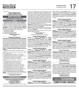 II – Publique-se.
Guarujá, 06 de Agosto de 2013.
MÁRCIA FERNANDES ROCHA
DIRETORA DE COMPRAS E LICITAÇÕES
secretarias municipais
Atos oficiais
saúde
Edital de Convocação Nº. 10/13 – Reunião ORDINÁRIA
O Conselho Municipal de Saúde, disposto pela Lei Federal nº.
8.142/90 nos termos da Lei Municipal nº. 3848, de 09 de setem-
bro de 2010, no uso de suas atribuições legais, convoca todos
os conselheiros, suplentes e população em geral, para Reunião
ORDINÁRIA a ser realizada no dia 9 de agosto de 2013, na
sede deste Conselho, sito a Avenida Leomil, n° 518, – Centro, às
dezesseis horas, para deliberar sobre a seguinte pauta:
I – Aprovação da Ata anterior;
II – Informes dos Conselheiros;
III - Conferência Municipal de Saúde;
IV – Reforma Hosp. Dia Willian Rocha
ODEMIR BATISTA DA SILVA
Presidente
PORTARIA Nº 002/SESAU/2013
NOMEAÇÃO DAS AUTORIDADES SANITÁRIAS MUNICIPAIS
Doutor Daniel Simões de Carvalho Costa – Secretário Municipal
de Saúde, usando das atribuições que a Lei lhe confere, de acor-
do com a lei Municipal nº2125 de 25/09/1990, o Decreto Muni-
cipal nº4525 de 12/12/1990, e com fundamento nos artigos 92 à
96 e seus parágrafos da Lei 10083 de 23/09/1998 – Código Sani-
tário Estadual e considerando que nenhuma Autoridade Sanitá-
ria poderá exercer as atribuições do cargo sem exibir credencial
de identificação ou a cópia da Portaria que as designou junta-
mente com o documento de identificação com foto, resolve:
Artigo 1º - Nomeação da Equipe de Vigilância Sanitária do
Município:
01 - Dr. Daniel Simões de Carvalho Costa – Secretário Interino de Saúde
02 – Marco Antonio Chagas da Conceição – pront.12.661 – Diretor de Vigilância
em Saúde
03 - Carlos Leda de Araújo – prontuário 13.687 – auxiliar de fiscalização - Assessor
Técnico II da Vigilância Sanitária
04 – Armando Eurico Stocco Filho – prontuário 17.141 – fiscal municipal
05 – Augusto Américo de Araújo – prontuário 13.716 – fiscal municipal
06 – Cláudia Maria Vitorino da Gloria – prontuário 13.688 – auxiliar de fiscalização
07 – Clênio dos Santos Silva – prontuário 13.721 – fiscal municipal
08 – Edison Souza Costa – prontuário 13.726 – fiscal municipal
09 – José Ricardo Santos – prontuário 13.731 – fiscal municipal
10 – Leôncio Aparecido de Avelar Rodrigues - prontuário 14.035 – auxiliar de
fiscalização
11 – Luiz Felippe Nascimento – prontuário 14.512 – fiscal municipal
12 - Luiz Nery Neto – prontuário 13.739 – fiscal municipal
13 - Lydia Maria de Araújo Lima – prontuário 11.918 – enfermeira
14 – Marcelo Paganini – prontuário 17.151 – fiscal municipal
15 – Marcio Augusto de Castro – prontuário 15.795 – bioquímico
16 – Maria Aparecida de Oliveira Luiz – prontuário 12.492 – fiscal de saúde
17 – Maria Aparecida Navarro Pereira – prontuário 13.877 – fiscal municipal
18 – Patrícia Nunes Solimani Teixeira – prontuário 13.752 – fiscal municipal
19 – Paulo Shiguero Takahashi – prontuário 17.108 – fiscal municipal
20 – Ricardo Henrique da Rocha Costa – prontuário 10.848 – odontólogo
21 – Rita de Cassia da Silva Barbosa – prontuário 13.703 – auxiliar de fiscalização
22 – Rita de Cassia Rizzo Silva – prontuário 17.078 – fiscal municipal
23 – Ronaldo Valério Maia – prontuário 13.705 – auxiliar de fiscalização
24 – Salete Molinari de Vasconcelos – prontuário 13.756 – fiscal municipal
Artigo 2º - Esta Portaria entra em vigor na data de sua pu-
blicação.
Dr. Daniel Simões de Carvalho Costa
Secretário Interino de Saúde
administração
PROCESSO SELETIVO PARA PROVIMENTO DE VAGAS,
COM PROVA, PROVA PRÁTICA E FORMAÇÃO
DE CADASTRO RESERVA
EDITAL 001/2013 – SESAU SAMU
COMUNICADO 002/2013
A Comissão do Processo Seletivo para Provimento de Vagas,
com Prova, Prova Prática e Formação de Cadastro Reserva – Edi-
tal 001/2013 – SESAU/SAMU, regime de contratação Jurídico
Administrativo nos termos dos artigos nº.600 a 605 da Lei Com-
plementar Nº.135/2012 e suas alterações, destinados a selecio-
nar candidatos visando atender a necessidade temporária de
excepcional interesse público, objetivando o provimento das
vagas existentes, das que vierem a vagar e das que vierem a ser
criadas durante a validade deste Processo Seletivo, para as fun-
ções relacionadas no presente Edital, torna público em obedi-
ência aos princípios constitucionais que regem a Administração
Pública, que o Edital supra mencionado, publicado em Diário
Oficial do Município no dia 28 de maio de 2013, em seu CAPÍTU-
LO III – DAS FORMAS DE AVALIAÇÃO – Item 34.1.1.:
ONDE SE LÊ:“As notas da prova prática serão somadas e dividas
por três e seu resultado, somado a nota da Prova Objetiva (34.1)
e divida por dois, resultando na nota final”
LEIA-SE: “As notas da prova prática serão somadas e dividas por
três e seu resultado, somado a nota da Prova Objetiva (34.1),
resultando na nota final”
Esta mudança de texto se faz necessário para uma melhor ade-
quação ao objetivo pretendido.
Guarujá, 05 de agosto de 2013
Waldyr Tamburús
Presidente da Comissão do Processo Seletivo
EXTRATO DE TERMO DE RESCISÃO
Rescisão: n.º 1709/2013; Compromisso de Estágio:
n.º 1751/2011; CONTRATANTE: Município de Guarujá;
Compromissário(a): LIDIANE FERNANDES BUENO; Objeto:
Rescisão, a partir de 04/07/2013, do Termo de Compromisso de
Estágio, sem vínculo empregatício, firmado nos termos da Lei
n.º 3.539, de 17 de dezembro de 2007 e Lei Federal n.º 11.788,
de 25 de setembro de 2008; Processo Administrativo: n.º
20761/3418/2013; Data de assinatura: 16 de julho de 2013,
Guarujá, 06 de agosto de 2013; Kátia Cristina Cassiano Meles;
Coordenadora III - Gestão de Pessoas – Pront. nº 11.507.
EXTRATO DE TERMO DE RESCISÃO
Rescisão: n.º 1710/2013; Compromisso de Estágio:
n.º 2221/2011; CONTRATANTE: Município de Guarujá;
Compromissário(a): RODRIGO DE CASTROVIANA DOS SANTOS;
Objeto: Rescisão, a partir de 05/07/2013, do Termo de Compro-
misso de Estágio, sem vínculo empregatício, firmado nos termos
da Lei n.º 3.539, de 17 de dezembro de 2007 e Lei Federal n.º
11.788, de 25 de setembro de 2008; Processo Administrativo:
n.º 20763/589/2013; Data de assinatura: 16 de julho de 2013,
Guarujá, 06 de agosto de 2013; Kátia Cristina Cassiano Meles;
Coordenadora III - Gestão de Pessoas – Pront. nº 11.507.
EXTRATO DE TERMO DE RESCISÃO
Rescisão: n.º 1706/2013; Termo de Adesão: n.º 1920/2012;
CONTRATANTE: Município de Guarujá; Beneficiário (a): RODRI-
GO DOS SANTOS; Objeto: Rescisão, a partir de 02/07/2013, do
contrato de prestação de serviços do “Programa de Auxílio-De-
semprego”, instituído pela Lei n.º 3.314; Processo Administra-
tivo: n.º 20447/110956/2013; Data de assinatura: 12 de julho
de 2013; Guarujá, 06 de agosto de 2013; Kátia Cristina Cassiano
Meles; Coordenadora III - Gestão de Pessoas – Pront. nº 11.507.
EXTRATO DE TERMO DE RESCISÃO
Rescisão: n.º 1713/2013; Termo de Adesão: n.º 2274/2012;
CONTRATANTE: Município de Guarujá; Beneficiário (a): AR-
NALDO DIAS DOS SANTOS FILHO; Objeto: Rescisão, a partir de
10/07/2013, do contrato de prestação de serviços do“Programa
de Auxílio-Desemprego”, instituído pela Lei n.º 3.314; Processo
Administrativo: n.º 20942/110956/2013; Data de assinatura:
18 de julho de 2013; Guarujá, 06 de agosto de 2013; Kátia Cristi-
na Cassiano Meles; Coordenadora III - Gestão de Pessoas – Pront.
nº 11.507.
EXTRATO DE TERMO DE RESCISÃO
Rescisão: n.º 1714/2013; Termo de Adesão: n.º 2340/2012;
CONTRATANTE: Município de Guarujá; Beneficiário (a): FER-
NANDA MARQUES FERREIRA; Objeto: Rescisão, a partir de
04/07/2013, do contrato de prestação de serviços do“Programa
de Auxílio-Desemprego”, instituído pela Lei n.º 3.314; Processo
Administrativo: n.º 20941/942/2013; Data de assinatura: 18
de julho de 2013; Guarujá, 06 de agosto de 2013; Kátia Cristina
Cassiano Meles; Coordenadora III - Gestão de Pessoas – Pront.
nº 11.507.
EXTRATO DE TERMO DE RESCISÃO
Rescisão: n.º 1715/2013; Termo de Adesão: n.º 648/2013; CON-
TRATANTE: Município de Guarujá; Beneficiário (a): PATRICIA
DA SILVA SANTOS; Objeto: Rescisão, a partir de 04/07/2013,
do contrato de prestação de serviços do “Programa de Auxílio-
Desemprego”, instituído pela Lei n.º 3.314; Processo Adminis-
trativo: n.º 20941/942/2013; Data de assinatura: 18 de julho
de 2013; Guarujá, 06 de agosto de 2013; Kátia Cristina Cassiano
Meles; Coordenadora III - Gestão de Pessoas – Pront. nº 11.507.
EXTRATO DE TERMO DE RESCISÃO
Rescisão: n.º 1716/2013; Termo de Adesão: n.º 653/2013;
CONTRATANTE: Município de Guarujá; Beneficiário (a): SO-
NIA YEDDA MANICOBA OLIVEIRA; Objeto: Rescisão, a partir de
04/07/2013, do contrato de prestação de serviços do“Programa
de Auxílio-Desemprego”, instituído pela Lei n.º 3.314; Processo
Administrativo: n.º 20941/942/2013; Data de assinatura: 18
de julho de 2013; Guarujá, 06 de agosto de 2013; Kátia Cristina
Cassiano Meles; Coordenadora III - Gestão de Pessoas – Pront.
nº 11.507.
EXTRATO DE TERMO DE RESCISÃO
Rescisão: n.º 1717/2013; Termo de Adesão: n.º 1921/2012;
CONTRATANTE: Município de Guarujá; Beneficiário (a): MA-
RIZA CAETANO; Objeto: Rescisão, a partir de 10/07/2013, do
contrato de prestação de serviços do “Programa de Auxílio-De-
semprego”, instituído pela Lei n.º 3.314; Processo Administra-
tivo: n.º 20943/125763/2013; Data de assinatura: 18 de julho
de 2013; Guarujá, 06 de agosto de 2013; Kátia Cristina Cassiano
Meles; Coordenadora III - Gestão de Pessoas – Pront. nº 11.507.
EDITAL DE CONVOCAÇÃO
A Prefeitura Municipal de Guarujá, convoca a Sra. MARIA CRIS-
TINA BISPO DOS SANTOS, portadora da Cédula de Identidade
nº 37.813.934-4, ou o representante com procuração, para que
no prazo de 20 (vinte) dias corridos, a contar da data desta pu-
blicação, compareça junto a Diretoria de Gestão de Pessoas, sito
no Paço RaphaelVitiello - 2º andar – sala 65, no horário das 12:00
horas às 16:00 horas, com Sr. João Edson, a fim de tratar de as-
sunto referente ao processo nº 30265/18/2011.
Guarujá,06 de Agosto de 2013
Diego Bezerra Pereira
Diretoria de Gestão de Pessoas
EDITAL DE CONVOCAÇÃO
A Prefeitura Municipal de Guarujá, nos termos do art. 580 e se-
guintes, da Lei Complementar nº 135, de 04 de abril de 2012, e
alterações, convoca o Sr. DAVID FERREIRA DO NASCIMENTO,
prontuário nº 16906, para que no prazo de 10 (dez) dias corridos,
a contar da data desta publicação, compareça junto a Diretoria
de Gestão de Pessoas, sito no Paço Raphael Vitiello - 2º andar –
sala 65, no horário das 12:00 horas às 16:00 horas, com Sr. João
Edson, para manifestação quanto ausências constantes no pro-
cesso administrativo nº 05765/2013, sob pena de caracterização
da infração disciplinar de abandono de cargo.
Guarujá, 06 de Agosto de 2013
Diego Bezerra Pereira
Diretoria de Gestão de Pessoas
Fale com a Ouvidoria
0800-773-7000 • 3355-4211
quarta-feira
7 de agosto de 2013
17GUARUJÁ
Diário Oficial
 