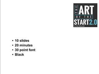 • 10 slides
• 20 minutes
• 30 point font
• Black
 