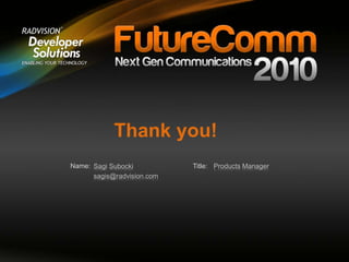 Name: Title:Sagi Subocki
sagis@radvision.com
Products Manager
Thank you!
 