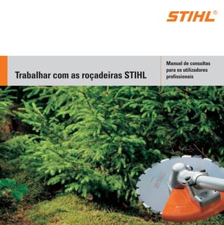 Trabalhar com as roçadeiras STIHL
Manual de consultas
para os utilizadores
profissionais
 