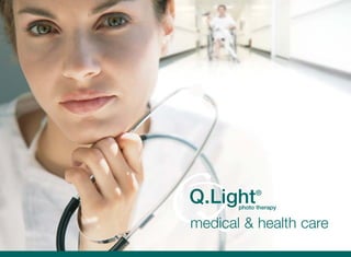 Q.Light     ®
       photo therapy


medical & health care
 