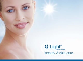 Q.Light     ®
       photo therapy


beauty & skin care
 