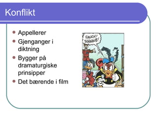 Konflikt Appellerer Gjenganger i diktning Bygger på dramaturgiske prinsipper Det bærende i film 