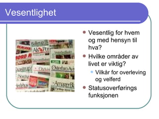 Vesentlighet Vesentlig for hvem og med hensyn til hva? Hvilke områder av livet er viktig? Vilkår for overleving og velferd Statusoverførings funksjonen 