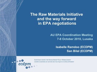 The Raw Materials Initiative and the way forward  in EPA negotiations ,[object Object],[object Object],[object Object],[object Object]