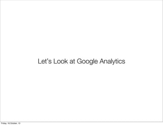 Let’s Look at Google Analytics

Friday, 18 October, 13

 