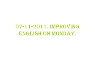 07-11-2011. Improving English on monday. 