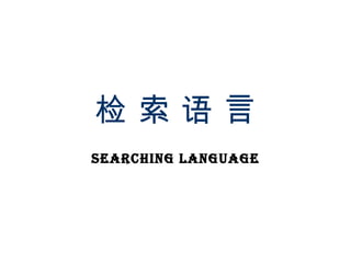 检 索 语 言 S earching   Language 