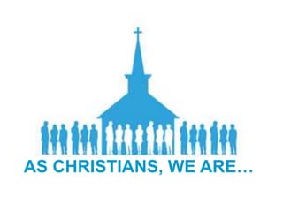 AS CHRISTIANS, WE ARE…
AS CHRISTIANS, WE ARE…
 