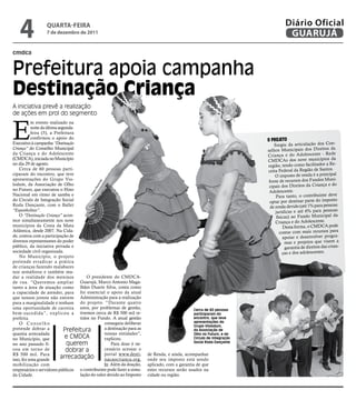 4              qUARtA-feiRA
                  7 de dezembro de 2011
                                                                                                                                 Diário Oficial
                                                                                                                                  GUARUJÁ
cmdca


Prefeitura apoia campanha
destinação Criança
A iniciativa prevê a realização
de ações em prol do segmento



E
           m evento realizado na
           noite da última segunda-
           feira (5), a Prefeitura
           confirmou o apoio do                                                                                        O PrOjetO
Executivo à campanha “Destinação                                                                                           Surgiu da articulação dos Con-
Criança” do Conselho Municipal                                                                                         selhos Municipais dos Direitos da
da Criança e do Adolescente                                                                                                                                   e
                                                                                                                       Criança e do Adolescente - Red
(CMDCA), iniciada no Município                                                                                         CMDCAs dos         nove municípios da
no dia 29 de agosto.                                                                                                   região, tendo como facilitador a Re-
    Cerca de 60 pessoas parti-                                                                                         ceita Federal da Região de Santos.
ciparam do encontro, que teve                                                                                               O imposto de renda é a principal
apresentações do Grupo Vio-                                                                                             fonte de recursos dos Fundos Muni-
                                                e
                                                nd




lodum, da Associação de Olho                                                                                            cipais dos Direitos da Criança e do
                                              ze
                                           Re




no Futuro, que executou o Hino                                                                                          Adolescente.
                                          dro




Nacional em ritmo de samba e                                                                                                Para tanto, o contribuinte deve
                                         Pe




do Círculo de Integração Social                                                                                          optar por destinar parte do imposto
Roda Dançante, com o Ballet                                                                                              de renda devido (até 1% para pessoas
“Espanholitas”.                                                                                                             jurídicas e até 6% para pessoas
    O "Destinação Criança" acon-                                                                                             físicas) ao Fundo Municipal da
tece simultaneamente nos nove                                                                                               Criança e do Adolescente.
municípios da Costa da Mata                                                                                                      Desta forma, o CMDCA pode
Atlântica, desde 2007. Na Cida-                                                                                                contar com mais recursos para
de, contou com a participação de                                                                                                 apoiar e desenvolver progra-
diversos representantes do poder                                                                                                  mas e projetos que visem a
público, da iniciativa privada e                                                                                                  garantia de direitos das crian-
sociedade civil organizada.                                                                                                      ças e dos adolescentes.
    No Município, o projeto
pretende erradicar a prática
de crianças fazendo malabares
nos semáforos e também mu-
dar a realidade dos meninos             O presidente do CMDCA-
de rua. “Queremos ampliar Guarujá, Marco Antonio Maga-
tanto a área de atuação como lhães Duarte Silva, conta como
a capacidade de atender, para foi essencial o apoio da atual
que nossos jovens não entrem Administração para a realização
para a marginalidade e tenham do projeto. “Durante quatro
uma oportunidade de carreira anos, por problemas de gestão,                                    Cerca de 60 pessoas
bem-sucedida”, explicou a tivemos cerca de R$ 500 mil re-                                      participaram do
prefeita.                           tidos no Fundo. A atual gestão                             encontro, que teve
    O Conselho                                   conseguiu deliberar                           apresentações do
                                                                                               Grupo Violodum,
pretende dobrar a             Prefeitura         a destinação para as                          da Associação de
quantia arrecadada                               nossas entidades”,                            Olho no Futuro, e do
no Município, que              e CMDCA           explicou.                                     Círculo de Integração
no ano passado fi-             querem                Para doar é ne-                           Social Roda Dançante

cou em torno de                dobrar a          cessário acessar o
R$ 500 mil. Para                                 portal www.desti-      de Renda, e ainda, acompanhar
isso, fez uma grande
                            arrecadação          nacaocrianca.org.      onde seu imposto está sendo
mobilização com                                  br. Além da doação,    aplicado, com a garantia de que
empresários e servidores públicos o contribuinte pode fazer a simu-     estes recursos serão usados na
da Cidade.                          lação do valor devido ao Imposto    cidade ou região.
 