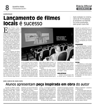 8               qUARtA-feiRA
                    7 de dezembro de 2011
                                                                                                                                                                             Diário Oficial
                                                                                                                                                                              GUARUJÁ
audiovisual


lançamento de filmes                                                                                                                                                   Após exibição no cinema,
                                                                                                                                                                       cerca de 10 mil pessoas
                                                                                                                                                                       já assistiram na Internet

locais é sucesso                                                                                                                                                       os curtas produzidos
                                                                                                                                                                       pelo grupo Guaru.Rec



E
           mily, Freddy e Jason,                                                                                                                                            lançado na quinta-feira (1º). A
                                       Eduardo Caetano




           personagens clássicos                                                                                                                                            trama conta a história do diretor
           dos filmes de terror, fo-                                                                                                                                        Kias de Souza no surfe. “Nosso
           ram homenageados no                                                                                                                                              objetivo foi alcançado. Eu me
curta-metragem “13 Chamadas”,                                                                                                                                               senti emocionado e apreensivo
dando nomes aos protagonistas                                                                                                                                               porque fiquei grandão na tela”,
do filme produzido pelo grupo                                                                                                       Estréia aconteceu no                    brincou Kias. O diretor conta
Guaru.Rec. O filme foi lançado                                                                                                      Cine 3 Ferry Boat’s                     que a Film Commission via-
na tela do Cine 3 Ferry Boat’s                                                                                                      Plaza, com público                      bilizou a exibição no cinema,
                                                                                                                                    superior a 200 pessoas
Plaza, na noite de quinta-feira                                                                                                                                             que foi prestigiada por muitos
(1º). Além da produção, o Guaru.                                                                                                                                            amigos.
Rec exibiu o curta “Prefácio” e,
na oportunidade, também houve                                                                                                                                               sOlidariedade
a estréia do longa “Comemoran-                                                                                                                                                  Na oportunidade, o grupo
do o Dia de Minha Morte”, pro-                                                                                                                                              liderado por Kias de Souza arre-
duzido pelo surfista guarujaense                                                                                                                                            cadou mais de 200 litros de leite,
Kias de Souza.                                                                                                                                                              que serviram como ingressos
    O novo momento da sétima                                                                                                                                                individuais para o público que
arte vivido no Município, que se                                                                                                                                            assistiu aos filmes. Os produtos
estabelece como polo audiovisu-                                                                                                                                             arrecadados foram destinados
al, é resultado da implantação                                                                                                                                              ao Projeto Ondas e Instituto Guaru,
da Film Commission Guarujá,                                                                                                                                                 que oferecem práticas de surfe e
unidade criada pela prefeita e                                                                                                                                              cidadania para crianças e ado-
ligada à Secretaria Municipal de                                                                                                                                            lescentes.
Cultura. A comissão tem como
papel fomentar as produções na                           no do Estado) entre outubro          para a Ilha de Santo Amaro. “A         iniciativa revelou novos talentos      Festival
Cidade, atrair gravações para                            e novembro. Os alunos desta          Film Commission tem o papel            em Guarujá. “O curso foi vanta-            A Prefeitura e o novo grupo
Guarujá e capacitar o público                            capacitação formaram o Guaru.        de direcionar este trabalho e tam-     joso e descobriu novas pessoas         de produtores estão promovendo
local para este novo mercado.                            Rec e produziram os curtas “13       bém capitalizá-lo para a Cidade”,      interessadas em audiovisual. Es-       o 1º Festival Guaru.Rec de Cine-
    Com atividades realizadas                            Chamadas” e “Prefácio”.              comenta.                               tamos fechando um núcleo forte         ma Digital. Com o tema “Bullying
ao longo deste semestre e ofi-                               O presidente da comissão,           Professor do curso, Lucas           que vai produzir novos projetos        ou Sexo na Adolescência”, os curtas
cializada a partir de setembro,                          Odair Dias Filho, reforça que o      Romor conta que, além da exi-          na Cidade”, conta.                     foram feitos por jovens de 15 a
a Film Commission Guarujá                                povo guarujaense tem potencial       bição no cinema, mais de 10 mil                                               29 anos, individualmente ou em
promoveu um curso de produ-                              para este nicho de mercado e que,    pessoas assistiram os curtas na        lOnga-metragem                         grupo. A exibição será no dia 20
ção audiovisual em parceria                              a cada dia, mais produções serão     Internet e em seis escolas da rede        O filme “Comemorando o Dia          de dezembro, em local ainda a
com as Oficinas Pagu (Gover-                             realizadas e também trazidas         municipal. Romor destaca que a         de Minha Morte” também foi             ser definido.



joão cabral de melo neto

     Alunos apresentam peça inspirada em obra do autor
    Amanhã, às 19h30, o Anfite-                          Prefeitura, por meio da Secretaria   sociais. A montagem também             a noções de maquiagem, expressão       afligem socialmente”, considerou
atro Ferreira Sampaio (Avenida                           Municipal de Cultura, e contará      faz referência à obra plástica de      vocal e corporal, também partici-      a coordenadora.
Oswaldo Aranha, 800 – Jardim                             com dez atores no palco.             Tarsila do Amaral, Operários. “O       param de discussões sobre o texto          As inscrições para novas tur-
Maravilha), será palco do es-                                Segundo a atriz e diretora de    objetivo principal é formar uma        e da criação dos personagens. Para     mas do curso de teatro serão aber-
petáculo “José, Maria e Severi-                          teatro Dina Alves, coordenadora      discussão sobre temáticas sociais      Dina, responsável pela adaptação       tas a partir da segunda quinzena
no”. Inspirado no auto de Natal                          da oficina, as cenas do espetáculo   como gravidez na adolescência,         da peça, é importante levar aos ato-   de janeiro. Outras informações
“Morte e Vida Severina”, de João                         foram inspiradas no universo urba-   discriminação de origem, pobreza,      res uma reflexão sobre as questões     no Anfiteatro Ferreira Sampaio
Cabral de Melo Neto, a peça é                            no. Os atores buscarão representar   exploração, desilusão e ausência de    sociais. “O teatro é um fenômeno       ou pelo telefone 3342-6262, com
uma apresentação dos alunos                              os tipos humanos explorados          identidade”, explicou Dina.            social, e, portanto, não pode estar    Maria Andréa Santos, coordena-
do curso de teatro realizado pela                        e oprimidos em seus contextos            Os alunos, que tiveram acesso      dissociado das questões que nos        dora do espaço cultural.
 