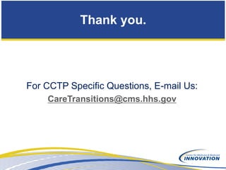 Thank you.




For CCTP Specific Questions, E-mail Us:
    CareTransitions@cms.hhs.gov
 