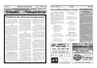 Página 8                                    Informe Publicitário                                                Junho / Julho 2012                      Junho / Julho 2012                                     Geral                                           Página 5


                                                                                                                                                       Cinco candidatos disputam o Executivo                                             Curiosidades sobre
                                                                                                                                                          Lima Duarte tem cinco candidatos a        PAULINHO GIGANTE - 10 - PRB                 as eleições
                                                                                                                                                       Prefeito e 93 a vereadores. Pedro Teixeira      Vice - Gilciane Reis Guedes
                                                                                                                                                       registrou duas chapas de candidatos a                                                - Em 2008 foram 51748 candida-
                                                                                                                                                                                                          LIMA DUARTE É 10
                                                                                                                                                       Prefeito e 31 a vereadores e Olaria tam-                                          tos a Vereadores no Brasil e em 2012
                                                                                                                                                       bém tem dois candidatos a prefeito e 28 a                                         serão 56818;

 Prefeitura faz diversas inaugurações                                                                                                                  vereadores. Tanto Olaria quanto Pedro
                                                                                                                                                       Teixeira têm nove vagas para vereadores e
                                                                                                                                                                                                       SÉRGIO TOTÔCA - 14 - PTB
                                                                                                                                                                                                    Vice - Luiz Henrique de Lima Alves
                                                                                                                                                                                                                                            O aumento do número de verea-
                                                                                                                                                                                                                                         dores consta na Emenda Consti-
         No dia 29/06 a administração munici-     também seu espaço para os projetos “Ser            Geraldo Gomes de Souza, “o objetivo maior         Lima Duarte aumentou de nove para 11,        LIMA DUARTE NO RUMO CERTO            tucional 58, aprovada em 2008. Pela
  pal reuniu toda a sua equipe, população e       Criança” (de 3 a 6 anos) e o Projeto “Crescer”     do nosso trabalho sempre esteve voltado para      de acordo com o Projeto de Emenda à Lei                                           norma, o número de vereadores na
  demais convidados para fazer a inauguração de   (de 7 a 14 anos), implantados pela secretaria de   a formação dessa geração, das que aqui            Orgânica nº 01/2011.                                                              eleição de 2012 é calculado com base
  obras importantes como a Creche, a sede do      assistência social em parceria com a               passaram e das que em breve virão, criando                                                                 OLARIA
                                                                                                                                                          O prazo para inscrição de candidaturas                                         na população aferida pelo IBGE em
  CAPS, melhorias e reformas em quadras           Associação de Moradores do Bairro Batatal,         um ambiente favorável ao seu bem estar e ao                                                          LUIZINHO - 55 - PSD
  poliesportivas e abertura do Ciretran.          que oferece atualmente aulas de Capoeira uma       seu desenvolvimento pessoal e social.”
                                                                                                                                                       encerrou dia 05/07, ficando assim nos                                             2011.
                                                  vez por semana, ministradas pelo Zezinho.                                                            três municípios:                              Vice - Sebastião Braz de Moura         Atualmente, o gasto orçamentário
                      CAPS                                Em 2011 a administração municipal                      Apoio aos Esportes                                                                          Mudar é Preciso             pode ser de 7% do orçamento em
         O Centro de Atenção Psico Social         deu início às obras para modificar e reformar              Também no dia 29 de junho foi                        LIMA DUARTE
  (CAPS) de Lima Duarte abriu suas portas em      todo o espaço escolar, com o objetivo de           inaugurada a nova Quadra de Futsal e                                                                                                cidades com até 100 mil habitantes.
  agosto de 2003, com a missão primeira de        atender melhor seus alunos, pais, professo-        Handebol do Centro Esportivo Lincoln                     ARZENCLEVER - 40 - PSB                      RONALDO - 17 - PSL             Esse percentual diminui à medida
  acolher a clientela de doentes mentais graves   res, enfim, toda a comunidade. Com a               Moreira Duque, além de rampa de acesso,             Vice - Thiago Magella Fonseca Silva                                             em que aumenta a população.
                                                                                                                                                                                                        Vice - Fábio Hely D´Avila
  do município e da região que, historicamente,   melhoria e ampliação, pode-se vislumbrar,          pintura da quadra poliesportiva, troca de
                                                                                                                                                                RUMO NOVO COM A                                                             Dos 5563 municípios brasileiros,
  tinham como destino internações nos             juntamente com a comunidade, uma escola            alambrado, reforma de telhado, pintura de                                                         OLARIA NO RUMO CERTO
  hospitais psiquiátricos de Juiz de Fora.        que funciona em tempo integral.                    bancos e mesas.                                                                                                                     2153 poderiam aumentar o número
                                                                                                                                                                  FORÇA DO POVO
  Segundo as propostas da reforma psiquiátrica                                                              A quadra Joaquim Dias Moreira do                                                                                             de vereadores e de 2125 pesquisados,
  brasileira, a intenção era criar um serviço                         Creche                         bairro Batatal, ganhou vestiários, arquiban-                                                         PEDRO TEIXEIRA
                                                                                                                                                                                                                                         1535 aumentaram e 590 não. Poucos
  aberto, humanizado, de caráter comunitário e           O Centro de Educação Infantil               cadas e cobertura. E no mesmo dia também
                                                                                                                                                                  ELENICE - 13 - PT                      GILBERTO - 15 - PMDB            aprovaram lei reduzindo o número
  que apostasse na inserção social como           Professora Suely Guimarães Motta é um              foi inaugurado o campo de futebol Jesus
  método de tratamento.                           empreendimento que apresenta uma área              Moreira Delgado, do Bahia Esporte Clube                 Vice - Pedro Geraldo Ignácio           Vice - Reinaldo Manoel de Oliveira   de vereadores.
         O CAPS foi credenciado pelo              aproximada de 1.118,48 m² e tem capacidade         (bairro Batatal), com alambrado e vestiário.                                                   PEDRO TEIXEIRA MERECE MAIS              Cada Vereador de Lima Duarte
                                                                                                                                                        LIMA DUARTE, FORTE E HUMANA
  Ministério da Saúde em julho de 2005 e de lá    para atender até 220 crianças, divididas em               Continuam em obras a quadra de
  pra cá foi ampliando seu espectro de partici-   turno matutino e vespertino ou 120 crianças        Ibitipoca e a quadra Poliesportiva Wilson de
                                                                                                                                                                                                                                         recebe hoje R$1800,00.
  pação na rede de saúde, tornando-se hoje        em tempo integral.                                 Oliveira.                                                                                               IDILIO 14 - PTB                - O estado de Minas Gerais regis-
                                                                                                                                                                DR.ENÉAS - 12 - PDT
  uma referência na abordagem dos problemas              O Centro de Educação Infantil, a partir                                                                                                                                         trou 1833 candidaturas a prefeito,
  relacionados à saúde mental. A construção de    do segundo semestre de 2012, passará a                   Setor de Registro de Veículos                    Vice - Cacilda de Paula Vargas          Vice - Onofre Eugênio de Oliveira
                                                                                                                                                                                                                                         1827 a vice e 52.939 candidatos a
  uma sede própria só vem fortalecer o            atender todas as crianças matriculadas na                  Também foi inaugurado o Setor de                                                             A UNIÃO CONTINUA
  compromisso da gestão municipal com a           creche Branca de Neve, localizada no               Registro de Veículos, a partir de uma parceria
                                                                                                                                                             PARTIDO NÃO COLIGADO                                                        vereador;
  qualidade de vida de seus moradores e           Esplanado, e ainda aproximadamente 60              entre a policia civil, representada pela
  melhorar a qualidade do tratamento              novas matrículas, que estão em fila de espera.     delegacia, bem como pela prefeitura, que
  oferecido pela equipe do CAPS à comunidade.            A obra conta com áreas para recreação       realizou as obras de ampliação do setor,
         Foram investidos nesta obra recursos     e multiuso: recreio coberto, auditório,            forneceu equipamentos e funcionários. Vale
  do tesouro estadual da ordem de R$600 mil,      circulação e sanitários para alunos, além de       ressaltar que contamos com a participação
  com contrapartida da Prefeitura de Lima         uma estrutura padrão composta de:                  das prefeituras de Olaria e Pedro Teixeira que
  Duarte no valor de aproximadamente, R$60               - 01 bloco administrativo: recepção,        também contribuíram com recursos materia-
  mil. A sede própria do CAPS irá beneficiar os   secretaria, orientação educacional, almoxari-      is.
  municípios de Lima Duarte, Olaria e Pedro
  Teixeira, totalizando atendimento a uma
                                                  fado, sala de professores, reuniões, direção,
                                                  sanitários e circulação.
                                                                                                         O Setor de Registro de Veículos integra o
                                                                                                     Detran, órgão executivo do Sistema Nacional
                                                                                                                                                            Fone: (32) 3281-1746
  população de 21 mil habitantes.                        - 01 bloco de serviços: lavanderia,         de Trânsito e está subordinado à Polícia Civil
                                                  rouparia, serviços gerais, sanitários e            do estado.
                                                                                                                                                            Rua Padre Pedro Nogueira, 503
       Reforma e ampliação da Escola              vestiários para funcionários, acondiciona-             O objetivo do Setor de Registro de Veículos         Cruzeiro - Lima Duarte - MG
        Municipal Altivo Pedro Gomes              mento de lixo e gás, cozinha e estocagem.          é proceder no município de Lima Duarte,
         A Escola Municipal Altivo Pedro Gomes           - Área pedagógica: 02 salas para creche     atendendo ainda Olaria e Pedro Teixeira todos
  foi inaugurada em março de 1987, com o nome     I (4 a 11 meses; 02 salas para creche II (1 a 2    os serviços relacionados a veículos, que antes
  do vereador, pertencendo à Rede Municipal de    anos); 02 salas para creche III (2 a 4 anos); 02   eram prestados em Juiz de Fora.
  Ensino e estando localizada à Rua Rosaura       salas para a pré escola (4 a 6 anos).                  A criação no município visa atender a
  Moreira Tavares, nº29, Bairro Batatal.                  Uma importante obra como esta, não         comunidade local, evitando o deslocamento e
         A escola atende desde a Educação         poderia deixar de homenagear alguém muito          ainda, que um maior número de pessoas
  Infantil ao 5º ano do Ensino Fundamental,       especial, Suely Guimarães Motta, pois este é o     registrem os veículos no município.
  além da Creche e Curso de Marcenaria,           conceito e a principal decisão da administra-          O setor conta com funcionários da Policia
  contando atualmente com 116 alunos. Cede        ção municipal. De acordo com o Prefeito            Civil e da Prefeitura.
 