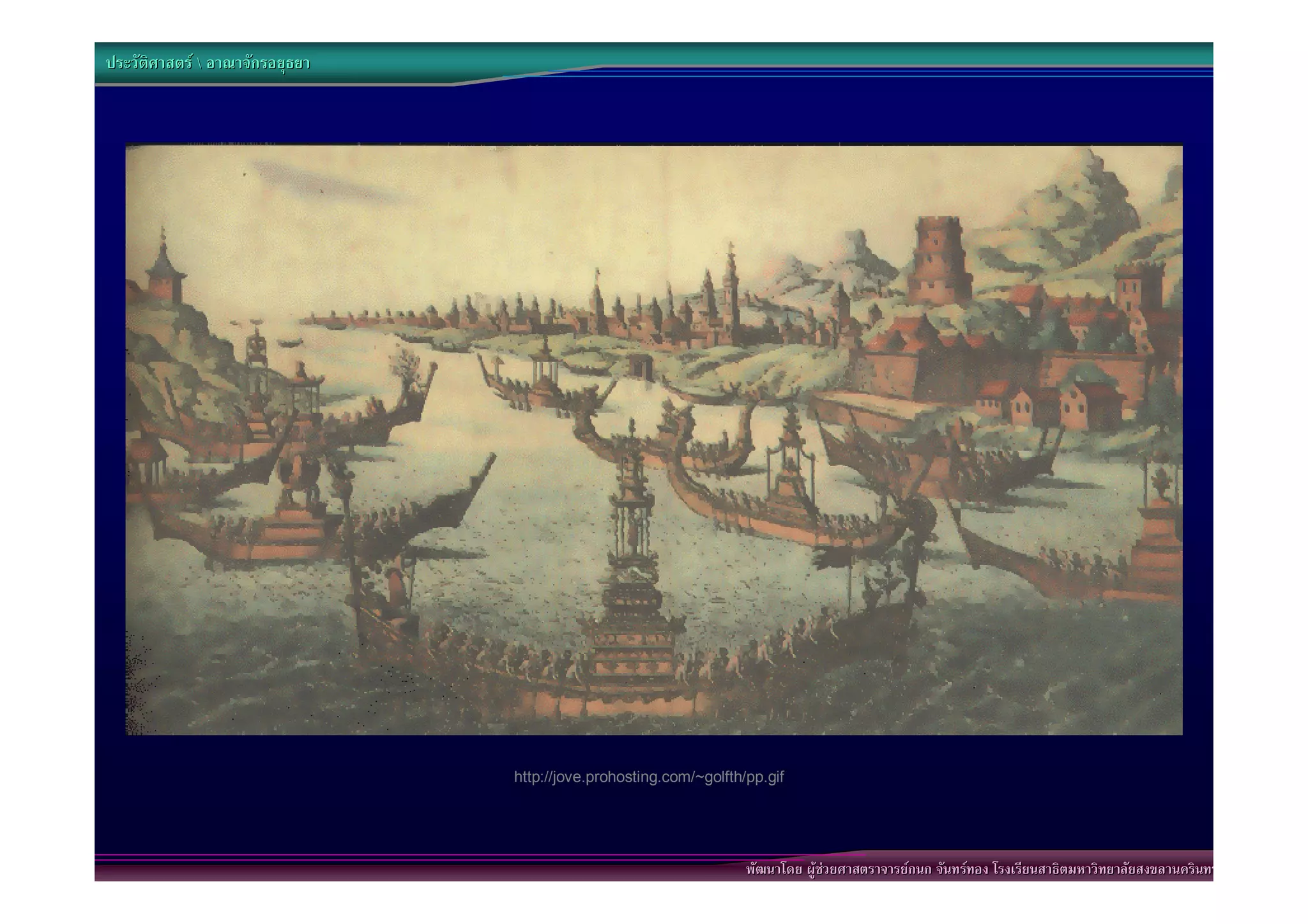 ประวัติศาสตร  อาณาจักรอยุธยา




                                 http://jove.prohosting.com/~golfth/pp.gif




                                                                    พัฒนาโดย ผูชวยศาสตราจารยกนก จันทรทอง โรงเรียนสาธิตมหาวิทยาลัยสงขลานครินทร
 