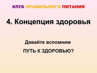 КЛУБ ПРАВИЛЬНОГО ПИТАНИЯ


4. Концепция здоровья

     Давайте вспомним
    ПУТЬ К ЗДОРОВЬЮ?
 