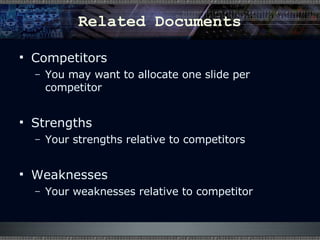 Related Documents Competitors  You may want to allocate one slide per competitor Strengths  Your strengths relative to competitors Weaknesses Your weaknesses relative to competitor 