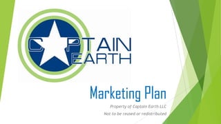 Property of Captain Earth LLC
Not to be reused or redistributed
Marketing Plan
 