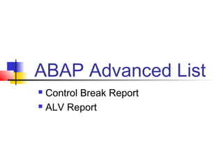ABAP Advanced List
 Control Break Report
 ALV Report
 
