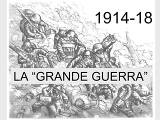 1914-18

LA “GRANDE GUERRA”

 