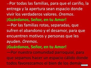 —Por

todas las familias, para que el cariño, la
entrega y la apertura sean espacio donde
vivir los verdaderos valores. Or...