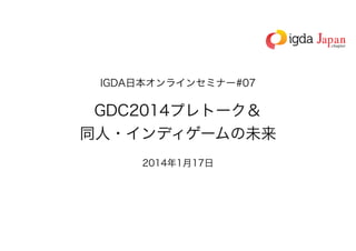 IGDA日本オンラインセミナー#07 「GDC2014プレトーク＆同人・インディゲームの未来」