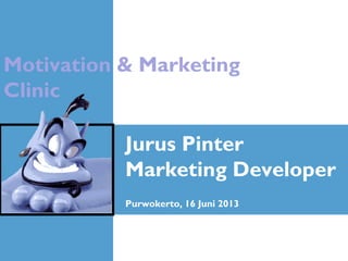 Motivation & Marketing
Clinic

Jurus Pinter
Marketing Developer
Purwokerto, 16 Juni 2013

 