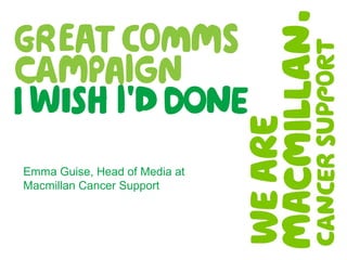 Emma Guise, Head of Media at
Macmillan Cancer Support
 