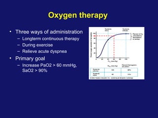 Oxygen therapy
• Three ways of administration
– Longterm continuous therapy
– During exercise
– Relieve acute dyspnea
• Primary goal
– Increase PaO2 > 60 mmHg,
SaO2 > 90%
90
 