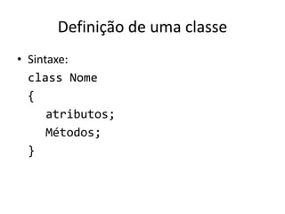 Definição de uma classe
• Sintaxe:
class Nome
{
atributos;
Métodos;
}
 