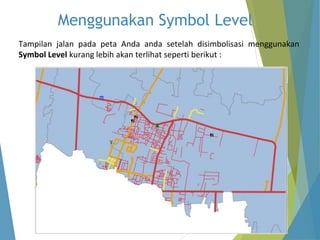 Menggunakan Symbol Level 
Tampilan jalan pada peta Anda anda setelah disimbolisasi menggunakan 
Symbol Level kurang lebih akan terlihat seperti berikut : 
 