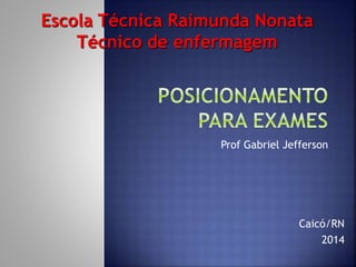 Prof Gabriel Jefferson
Escola Técnica Raimunda Nonata
Técnico de enfermagem
Caicó/RN
2014
 