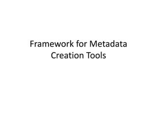 Framework for Metadata
Creation Tools
 