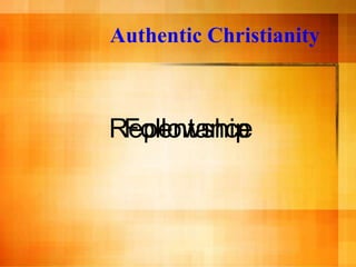 Authentic Christianity



Repentance
 Followship
 
