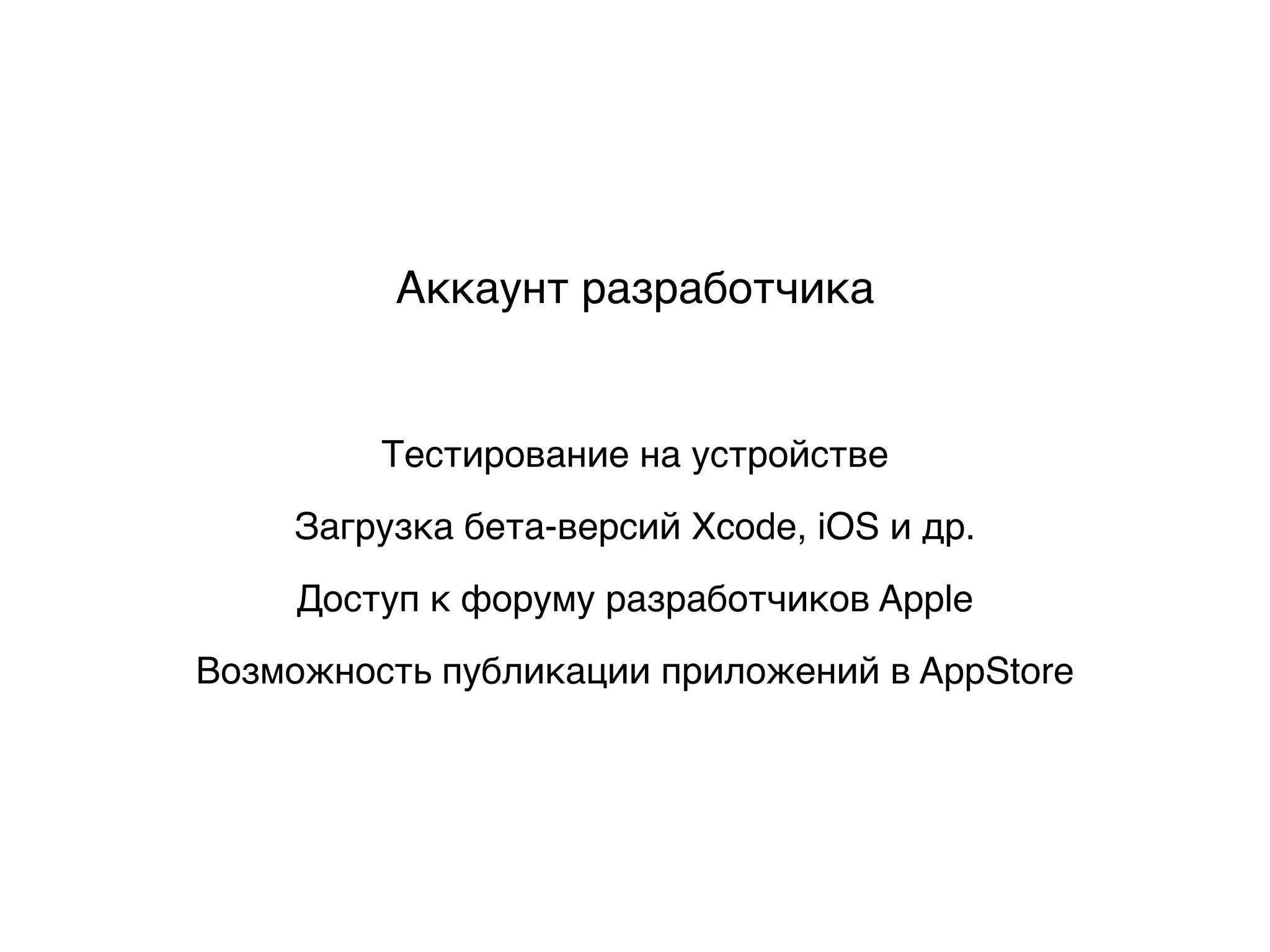 Аккаунт разработчика
Тестирование на устройстве
Доступ к форуму разработчиков Apple
Загрузка бета-версий Xcode, iOS и др.
Возможность публикации приложений в AppStore
 